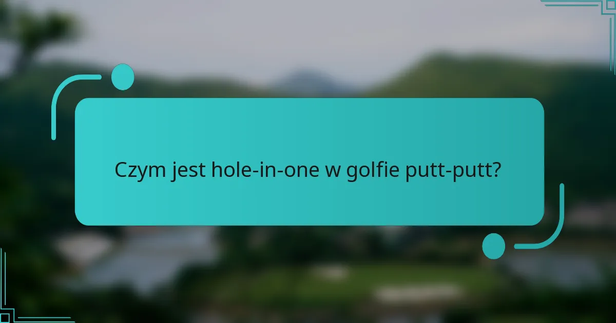 Czym jest hole-in-one w golfie putt-putt?