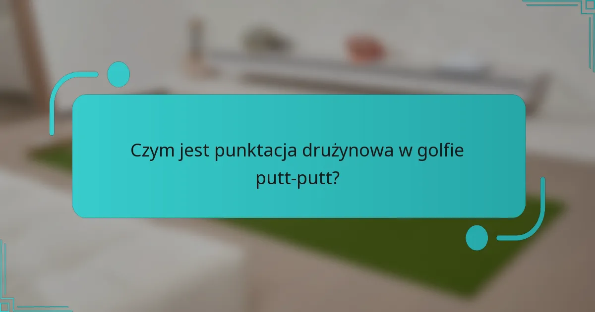 Czym jest punktacja drużynowa w golfie putt-putt?