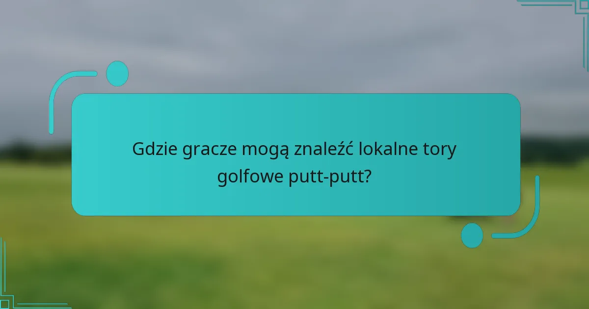 Gdzie gracze mogą znaleźć lokalne tory golfowe putt-putt?