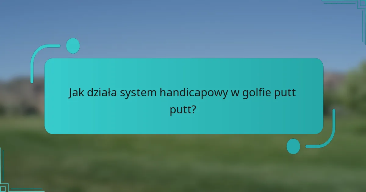 Jak działa system handicapowy w golfie putt putt?