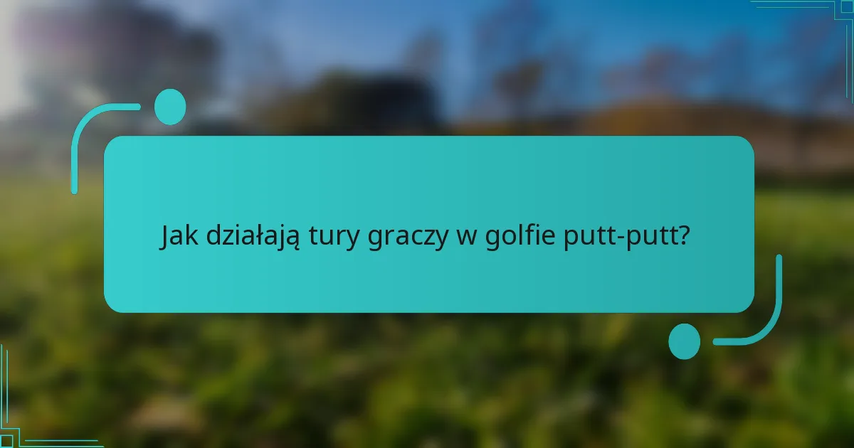 Jak działają tury graczy w golfie putt-putt?