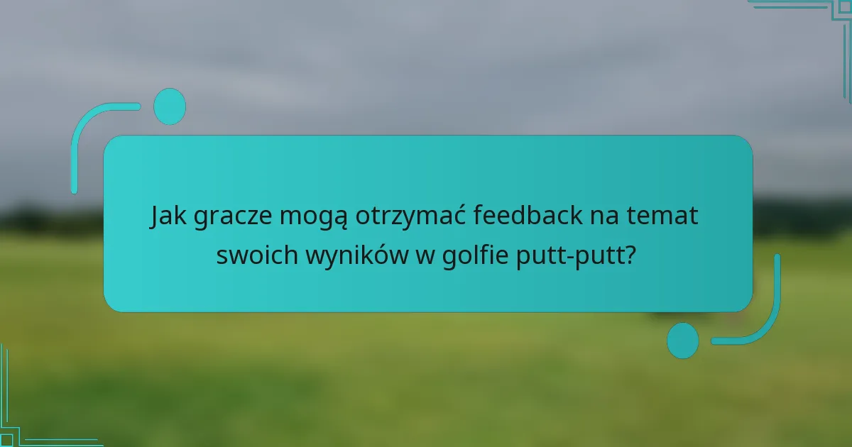 Jak gracze mogą otrzymać feedback na temat swoich wyników w golfie putt-putt?