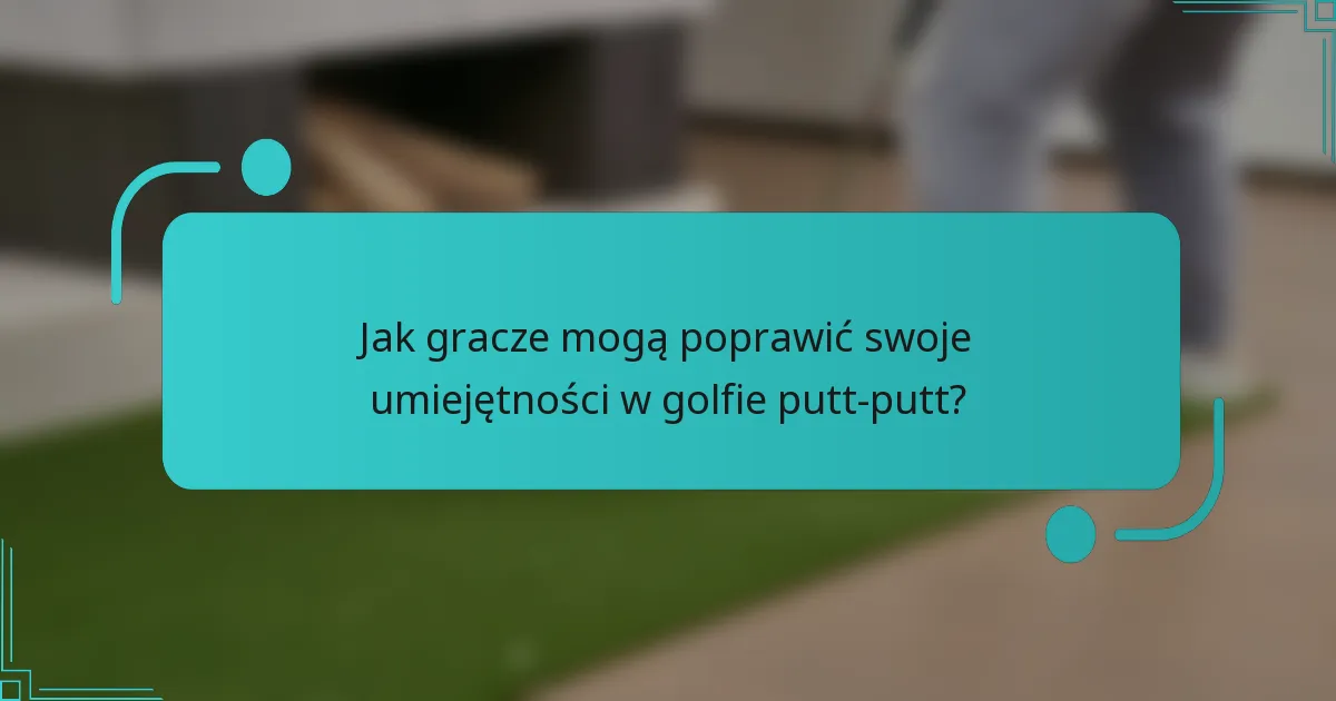 Jak gracze mogą poprawić swoje umiejętności w golfie putt-putt?
