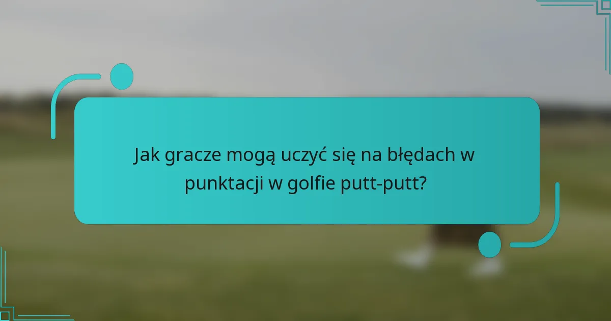 Jak gracze mogą uczyć się na błędach w punktacji w golfie putt-putt?