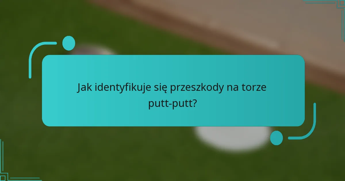 Jak identyfikuje się przeszkody na torze putt-putt?