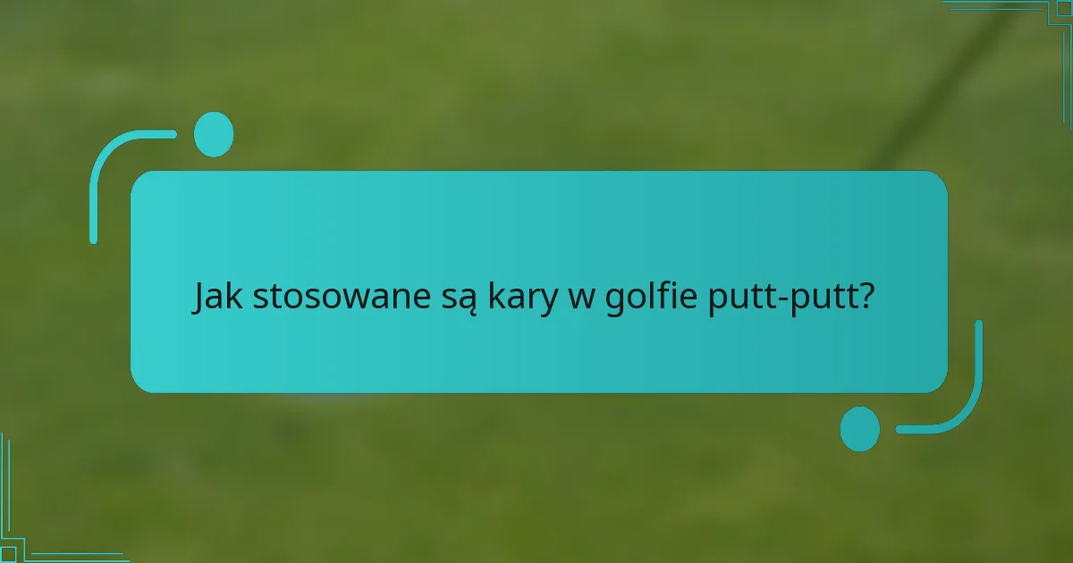 Jak stosowane są kary w golfie putt-putt?