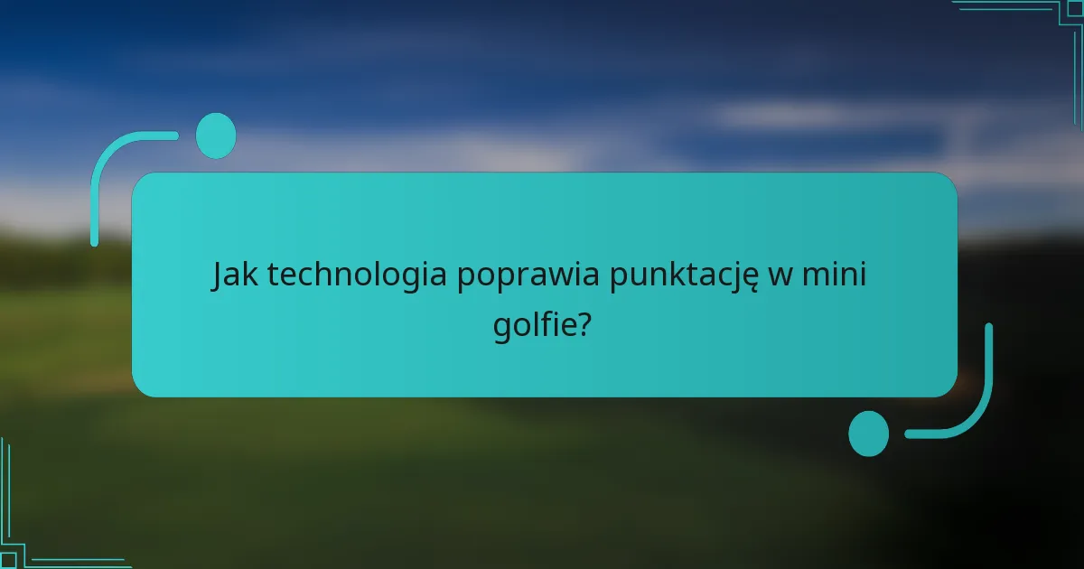 Jak technologia poprawia punktację w mini golfie?