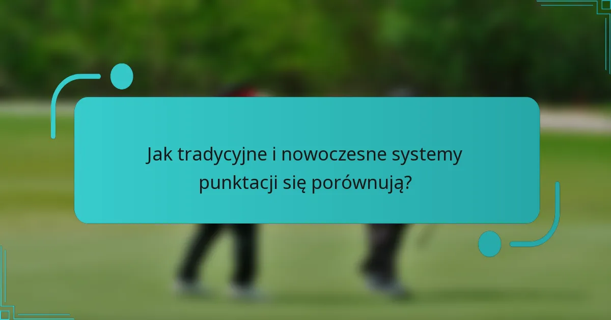 Jak tradycyjne i nowoczesne systemy punktacji się porównują?