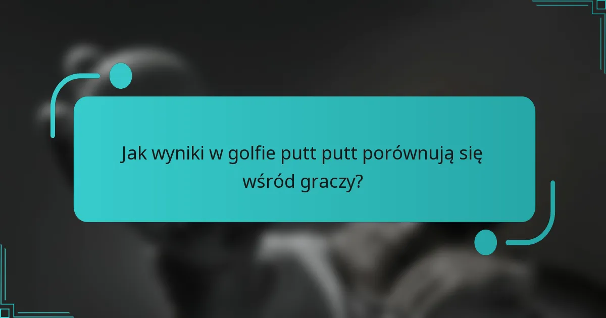 Jak wyniki w golfie putt putt porównują się wśród graczy?