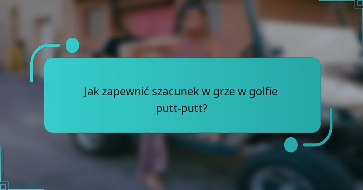 Jak zapewnić szacunek w grze w golfie putt-putt?