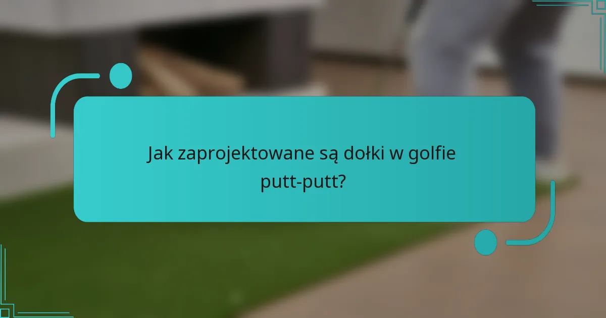 Jak zaprojektowane są dołki w golfie putt-putt?