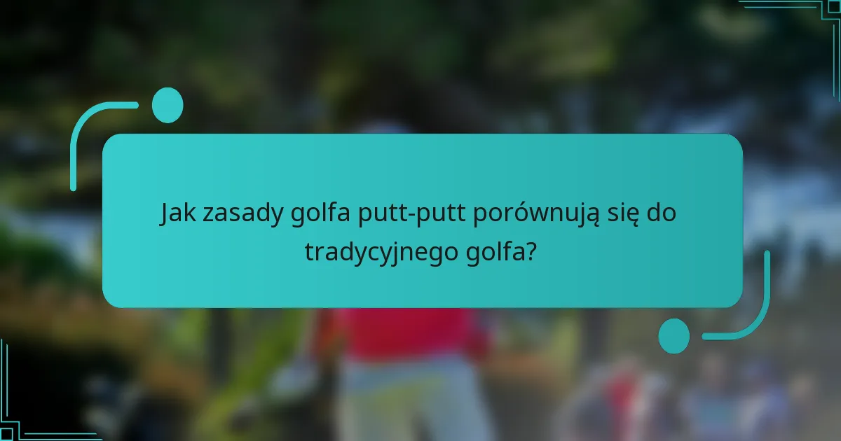 Jak zasady golfa putt-putt porównują się do tradycyjnego golfa?
