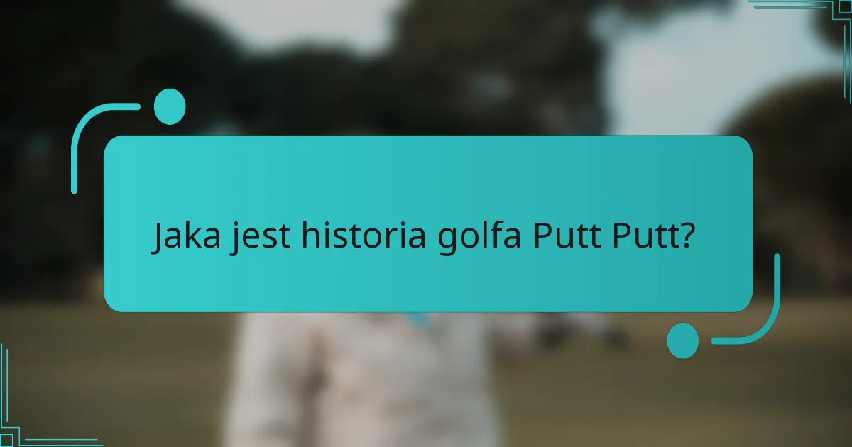 Jaka jest historia golfa Putt Putt?