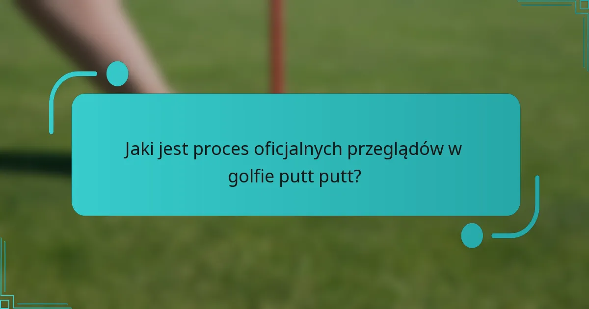 Jaki jest proces oficjalnych przeglądów w golfie putt putt?
