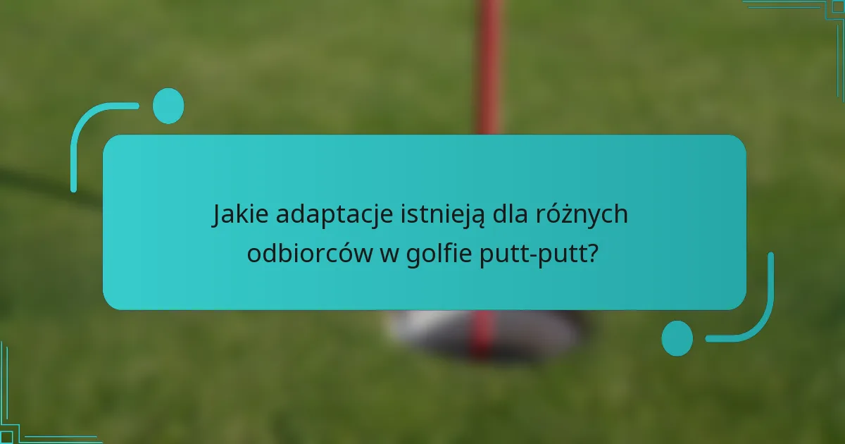 Jakie adaptacje istnieją dla różnych odbiorców w golfie putt-putt?