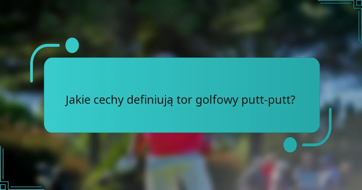 Jakie cechy definiują tor golfowy putt-putt?