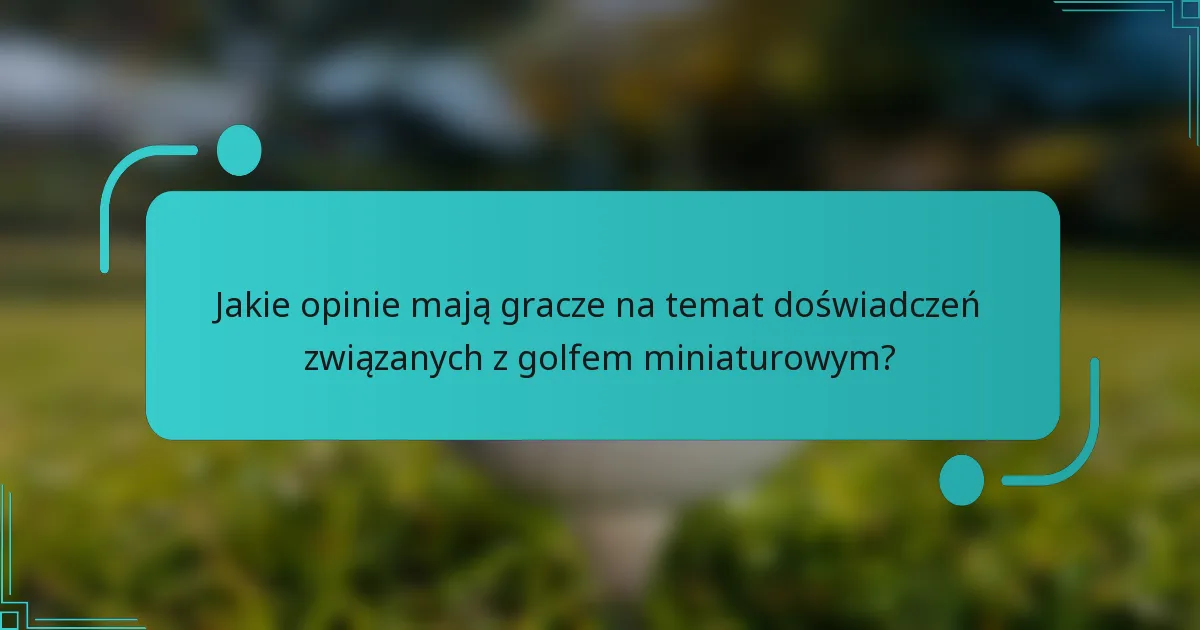 Jakie opinie mają gracze na temat doświadczeń związanych z golfem miniaturowym?
