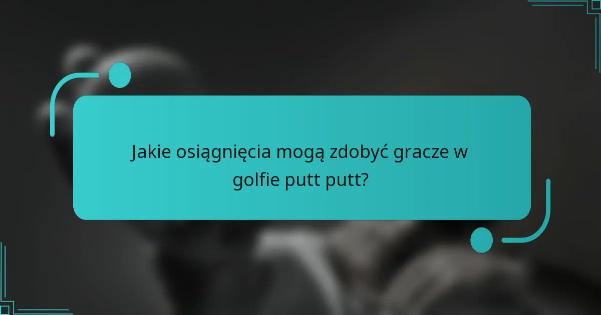 Jakie osiągnięcia mogą zdobyć gracze w golfie putt putt?