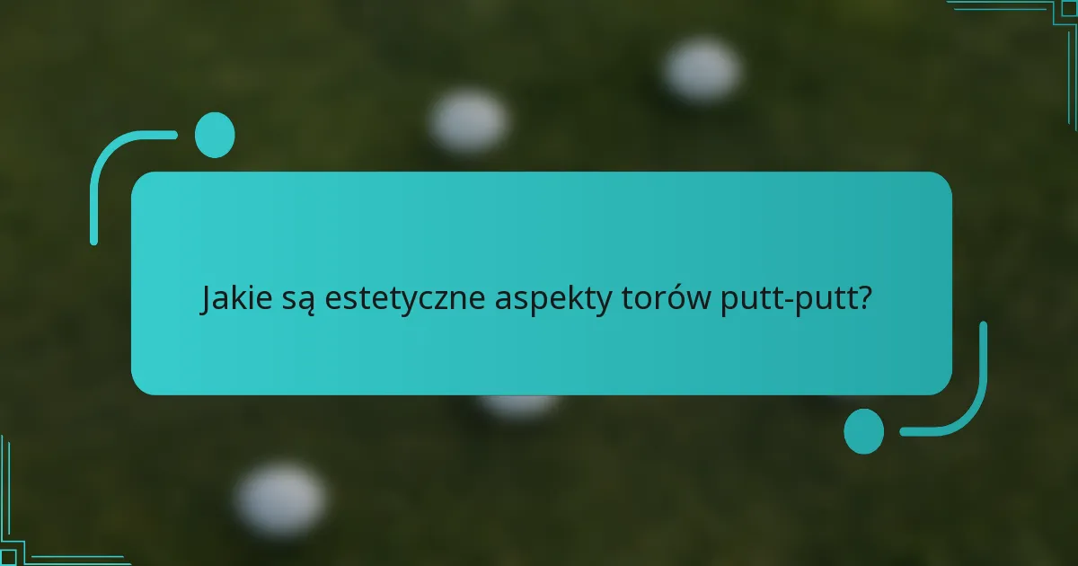 Jakie są estetyczne aspekty torów putt-putt?