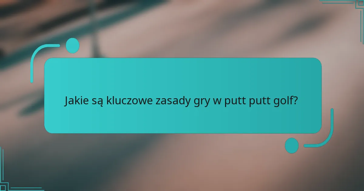 Jakie są kluczowe zasady gry w putt putt golf?