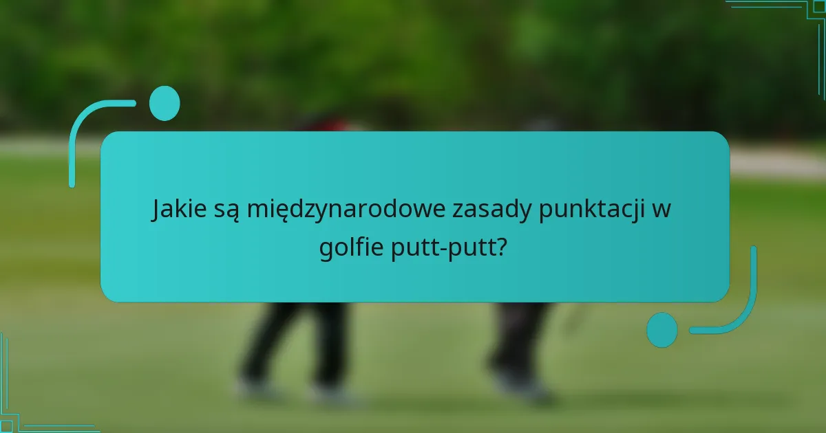 Jakie są międzynarodowe zasady punktacji w golfie putt-putt?