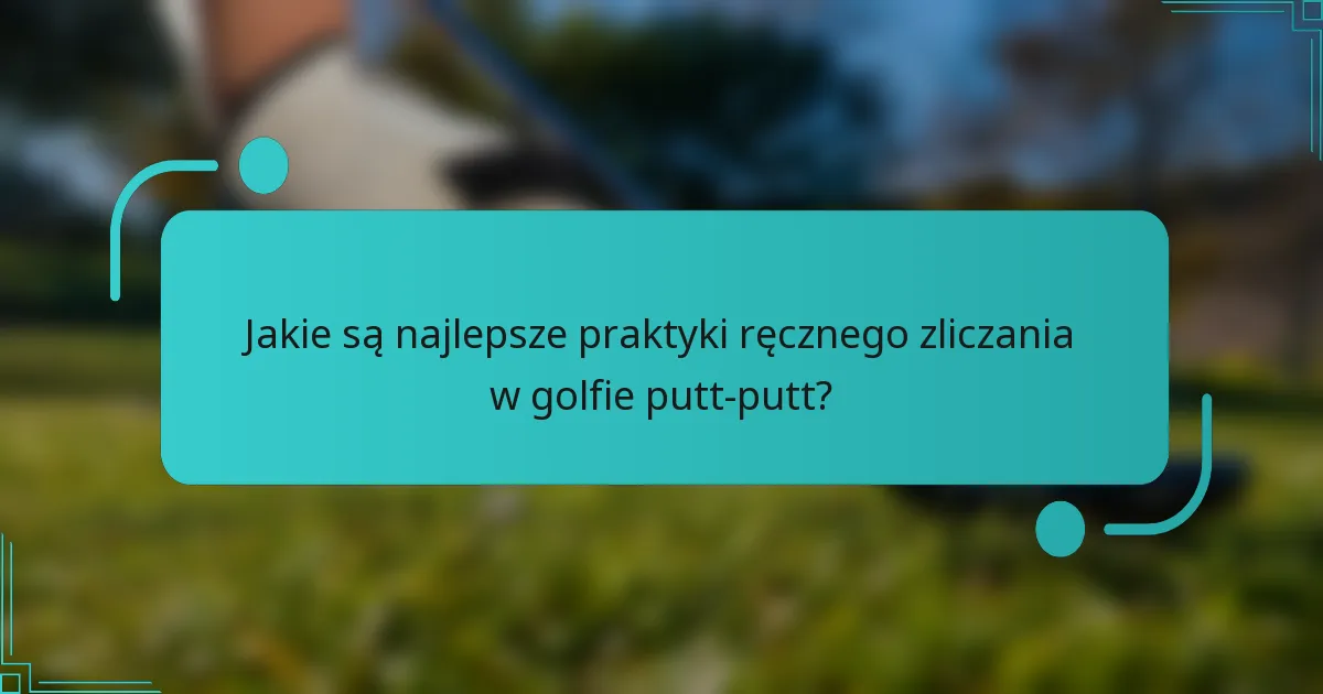 Jakie są najlepsze praktyki ręcznego zliczania w golfie putt-putt?