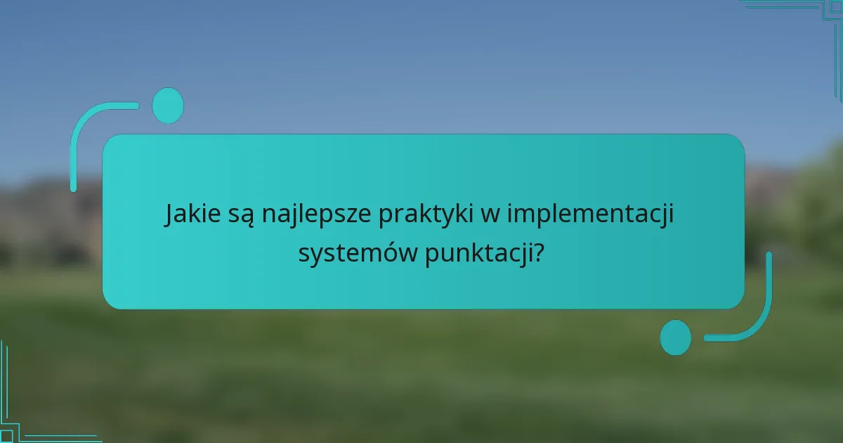 Jakie są najlepsze praktyki w implementacji systemów punktacji?