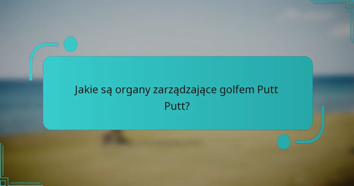 Jakie są organy zarządzające golfem Putt Putt?