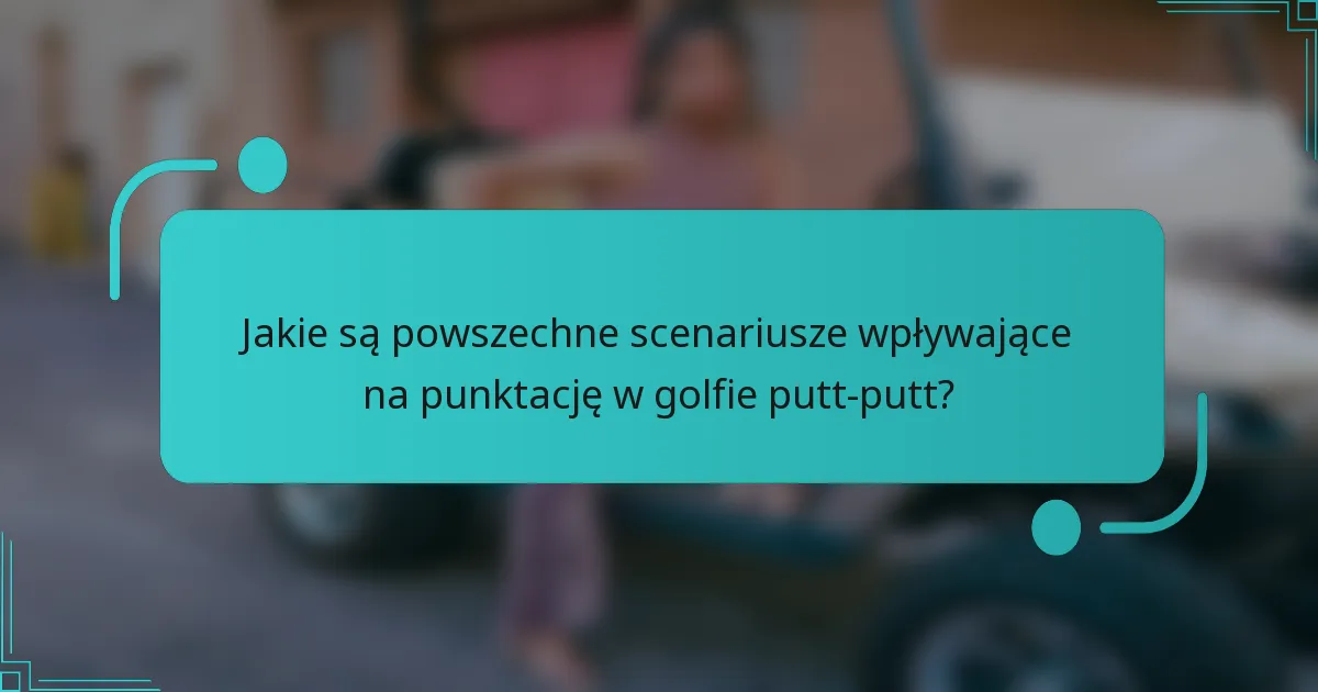 Jakie są powszechne scenariusze wpływające na punktację w golfie putt-putt?