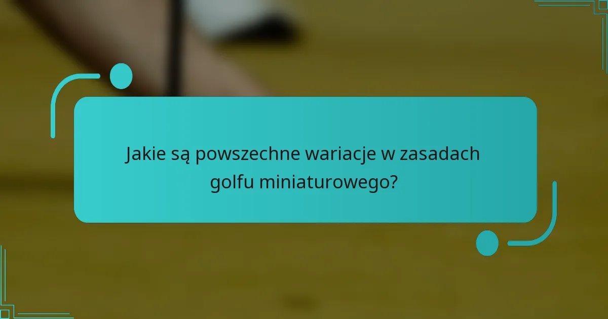 Jakie są powszechne wariacje w zasadach golfu miniaturowego?
