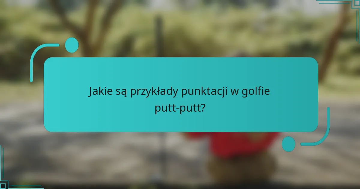 Jakie są przykłady punktacji w golfie putt-putt?
