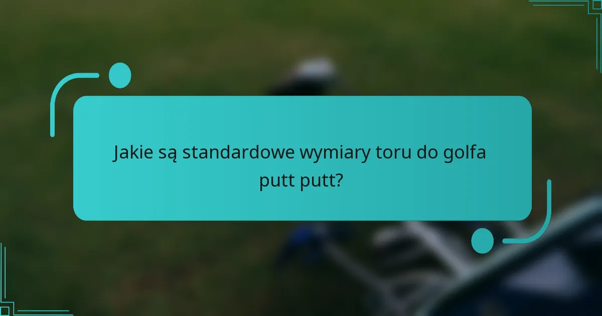 Jakie są standardowe wymiary toru do golfa putt putt?