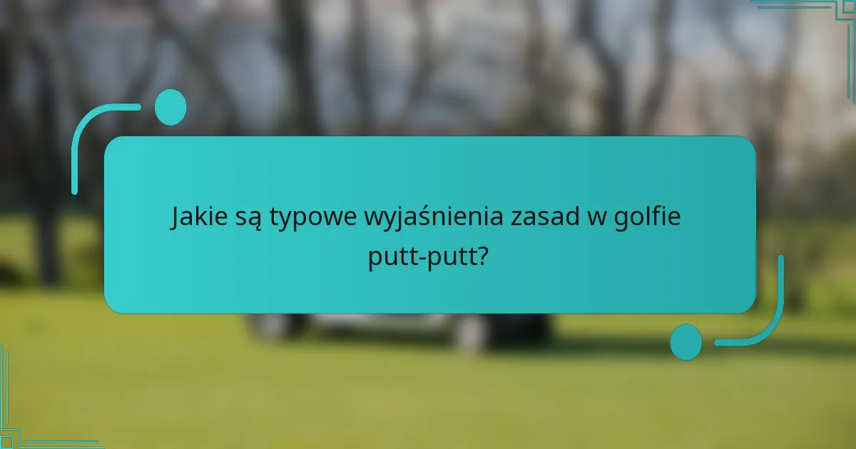 Jakie są typowe wyjaśnienia zasad w golfie putt-putt?