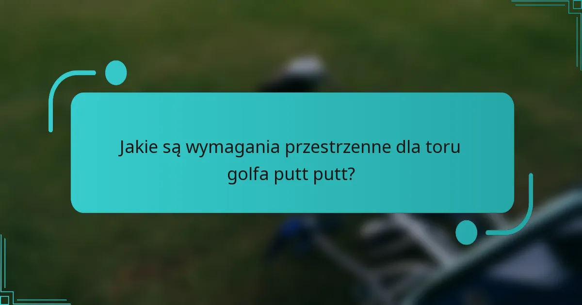 Jakie są wymagania przestrzenne dla toru golfa putt putt?