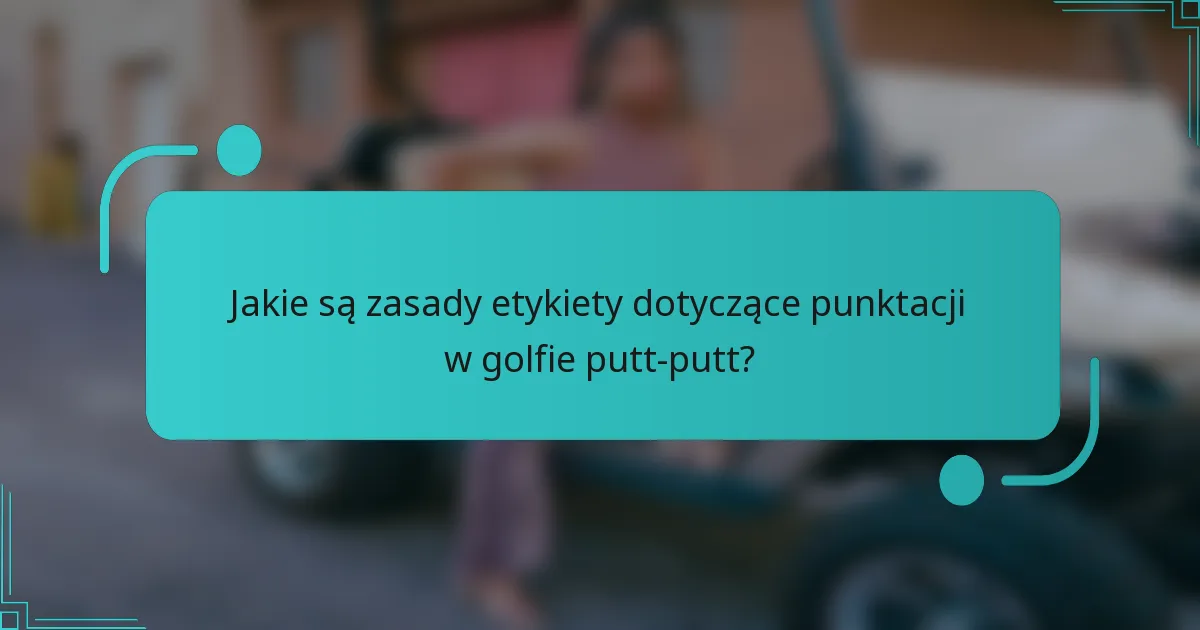 Jakie są zasady etykiety dotyczące punktacji w golfie putt-putt?