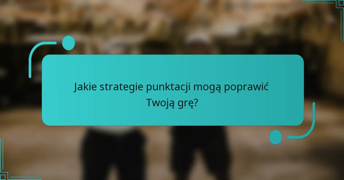 Jakie strategie punktacji mogą poprawić Twoją grę?