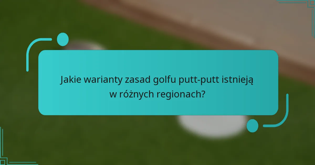 Jakie warianty zasad golfu putt-putt istnieją w różnych regionach?
