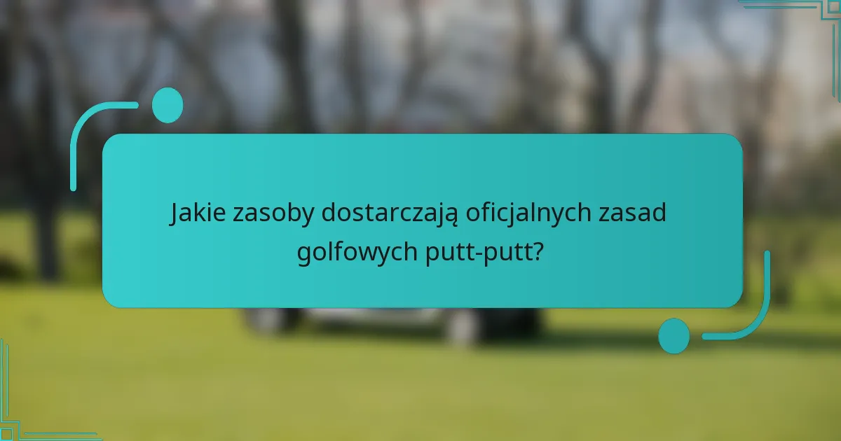 Jakie zasoby dostarczają oficjalnych zasad golfowych putt-putt?